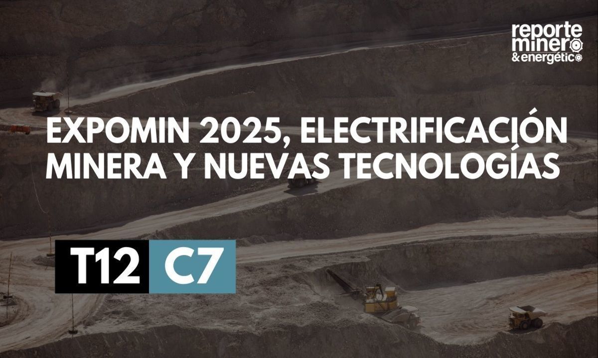 T12 C07: Expomin 2025, electrificación minera y nuevas tecnologías