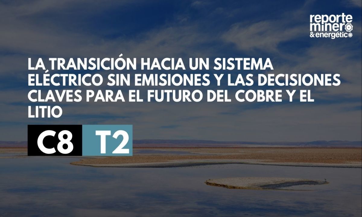 C8 T2: La transición hacia un sistema eléctrico sin emisiones y las decisiones claves para el futuro del cobre y el litio